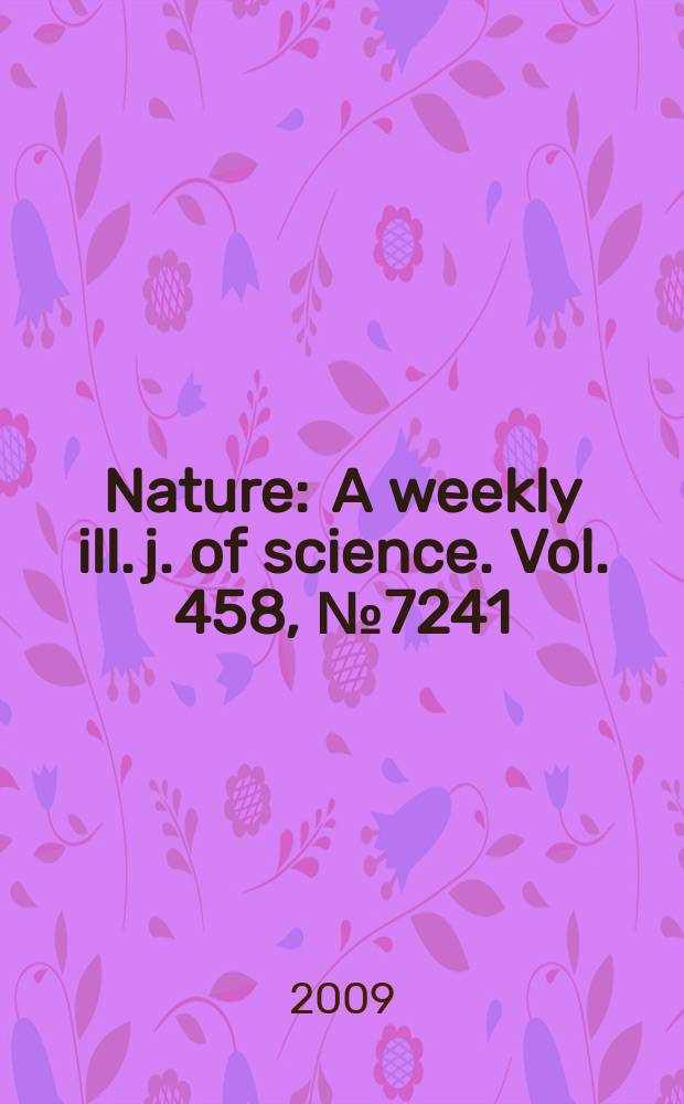 Nature : A weekly ill. j. of science. Vol. 458, № 7241