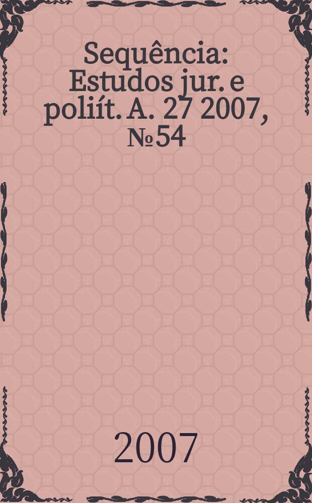 Sequ&ecirc;ncia : Estudos jur. e poli&iacute;t. A. 27 2007, № 54