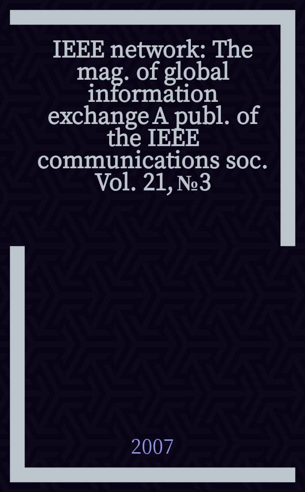 IEEE network : The mag. of global information exchange A publ. of the IEEE communications soc. Vol. 21, № 3