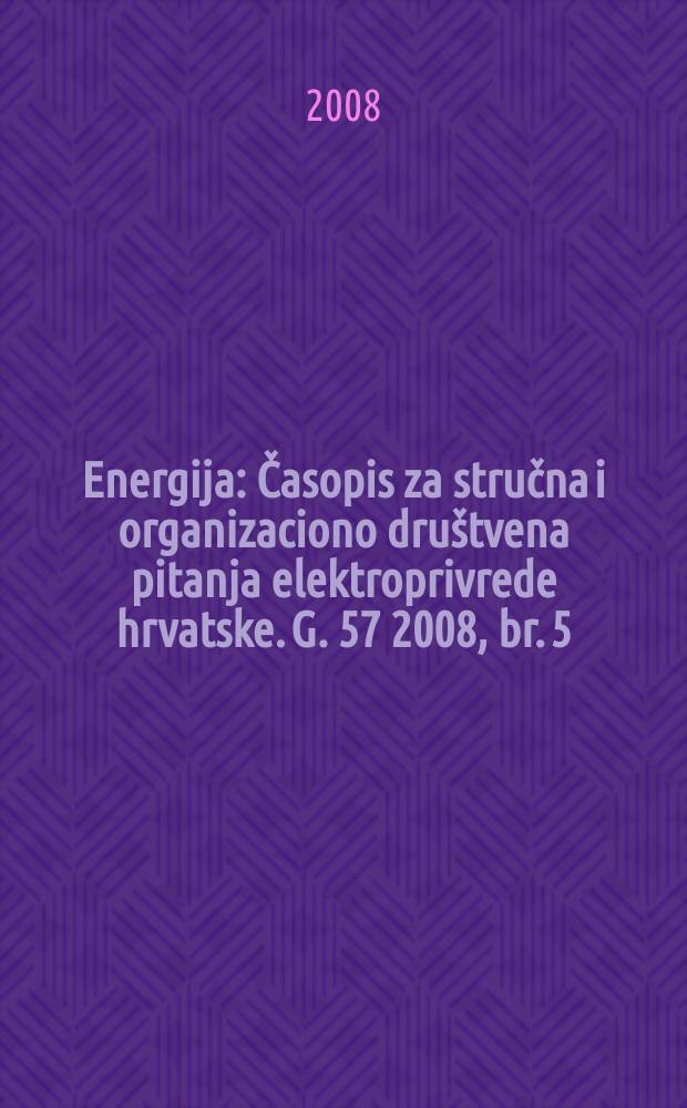 Energija : Časopis za stručna i organizaciono društvena pitanja elektroprivrede hrvatske. G. 57 2008, br. 5