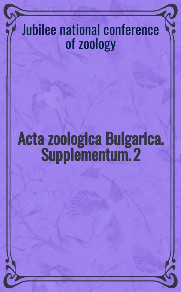 Acta zoologica Bulgarica. Supplementum. 2 : Proceedings of the 6th Jubilee national conference of zoology, Sofia 2007