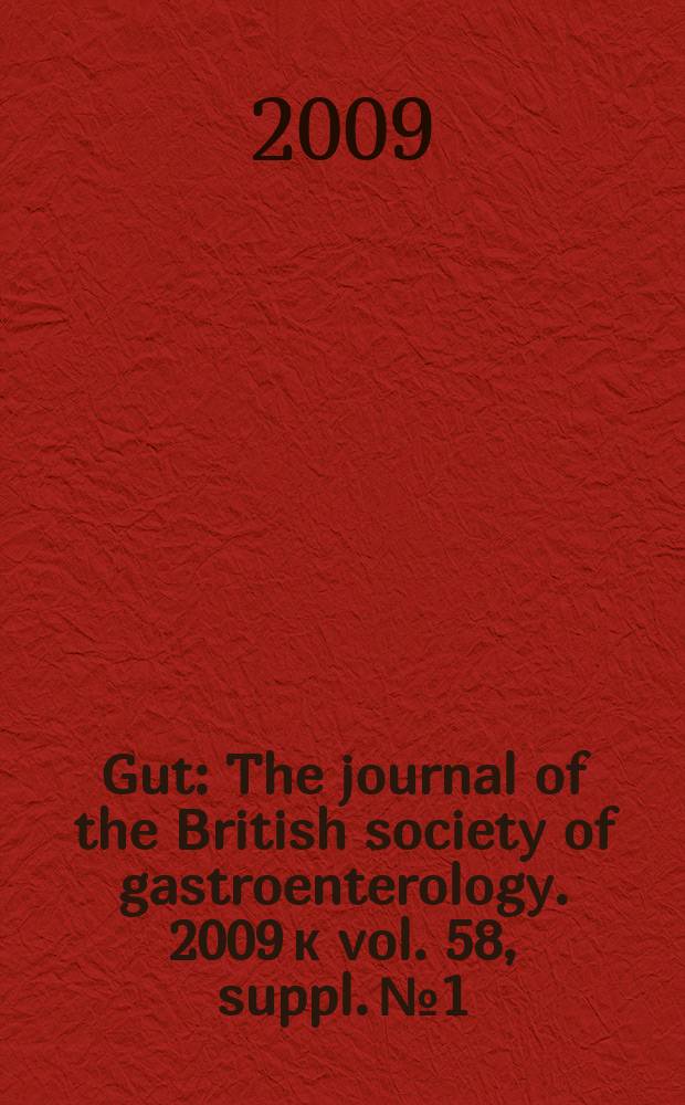 Gut : The journal of the British society of gastroenterology. 2009 к vol. 58, suppl. № 1 : Abstracts = Ежегодная конференция британского общества гастроэнтерологии