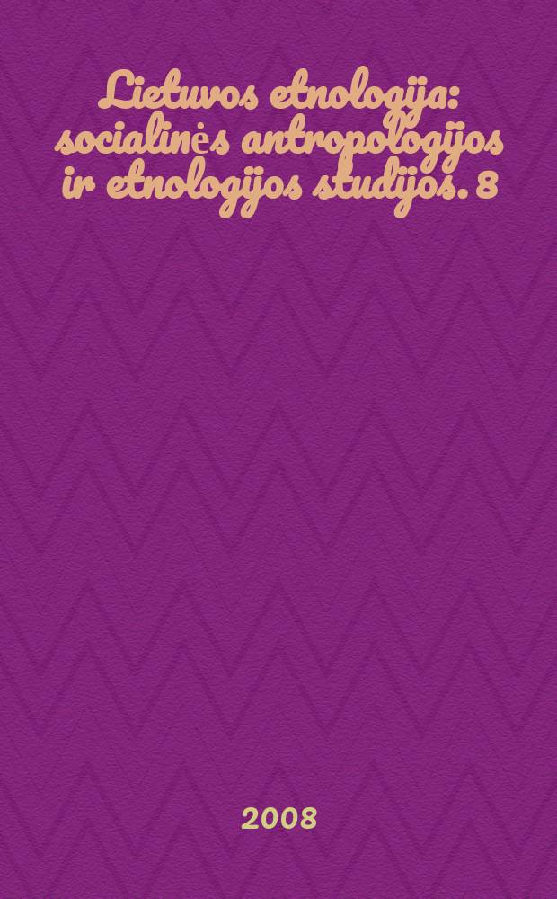 Lietuvos etnologija : socialinės antropologijos ir etnologijos studijos. 8 (17)