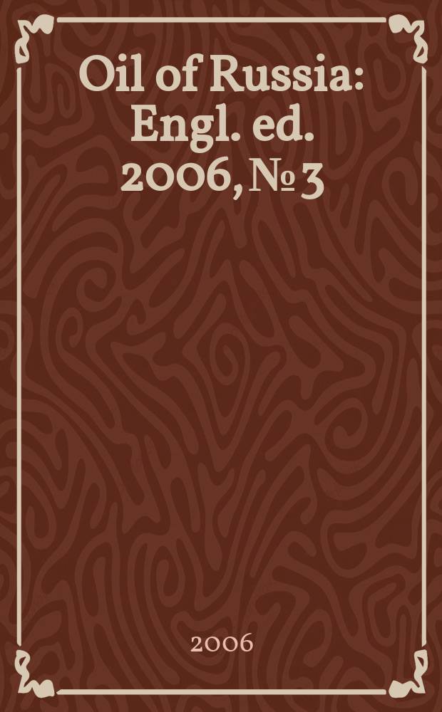 Oil of Russia : Engl. ed. 2006, № 3