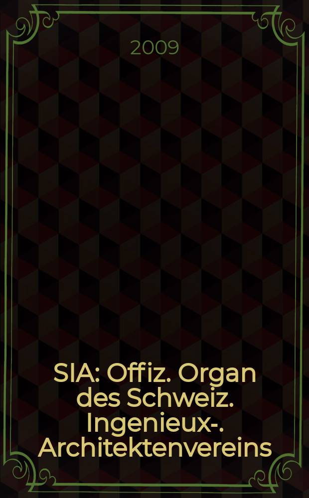 SIA : Offiz. Organ [des] Schweiz. Ingenieux -u. Architektenvereins (SIA), Ges. ehemaliger Studierender der ETH Zürich (GEP), Schweiz Vereinig. beratender Ingenieure (USIC). Jg. 135 2009, № 13