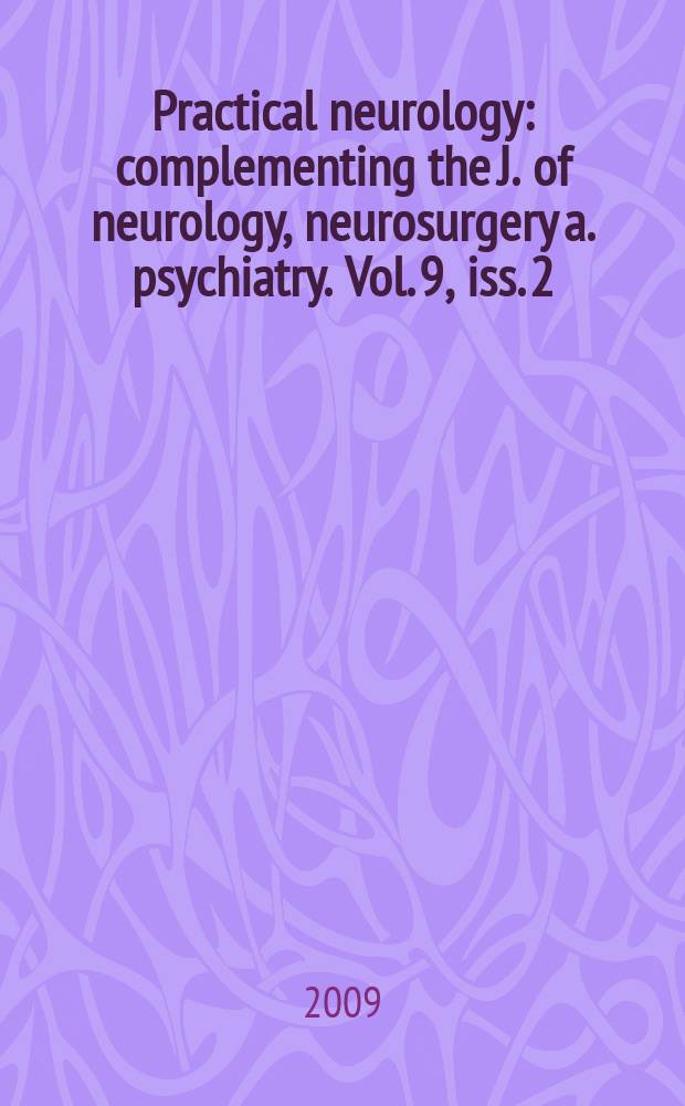 Practical neurology : complementing the J. of neurology, neurosurgery a. psychiatry. Vol. 9, iss. 2