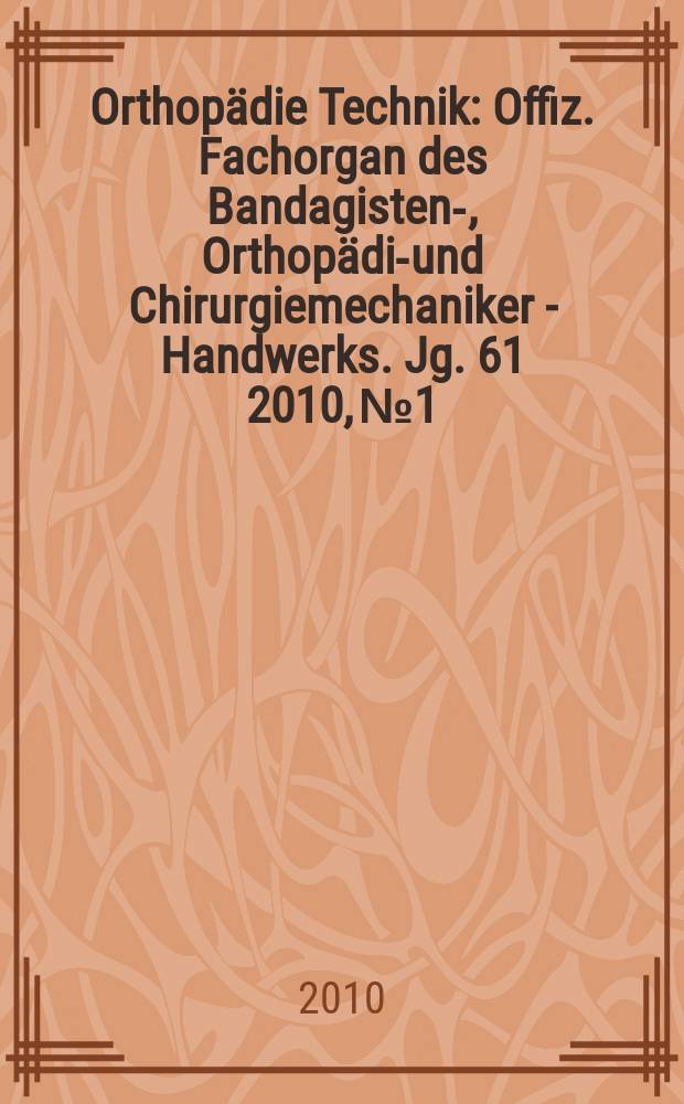 Orthopädie Technik : Offiz. Fachorgan des Bandagisten-, Orthopädie- und Chirurgiemechaniker - Handwerks. Jg. 61 2010, № 1