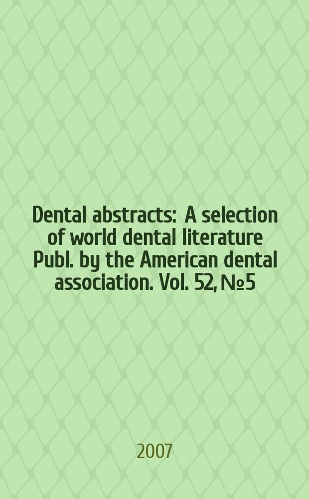 Dental abstracts : A selection of world dental literature Publ. by the American dental association. Vol. 52, № 5