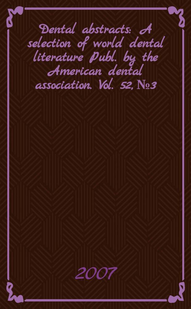Dental abstracts : A selection of world dental literature Publ. by the American dental association. Vol. 52, № 3