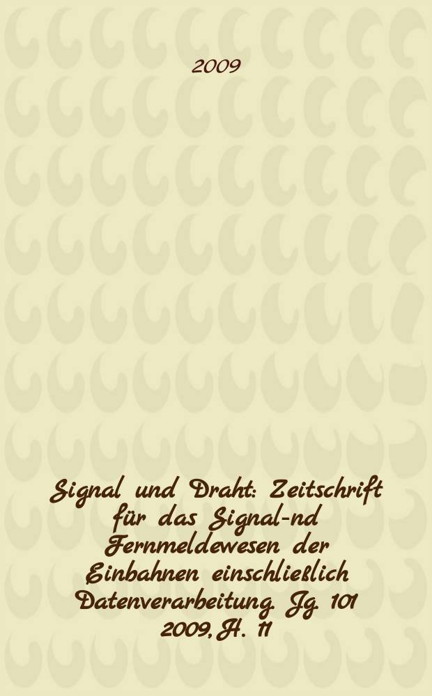 Signal und Draht : Zeitschrift für das Signal -und Fernmeldewesen der Einbahnen einschließlich Datenverarbeitung. Jg. 101 2009, H. 11