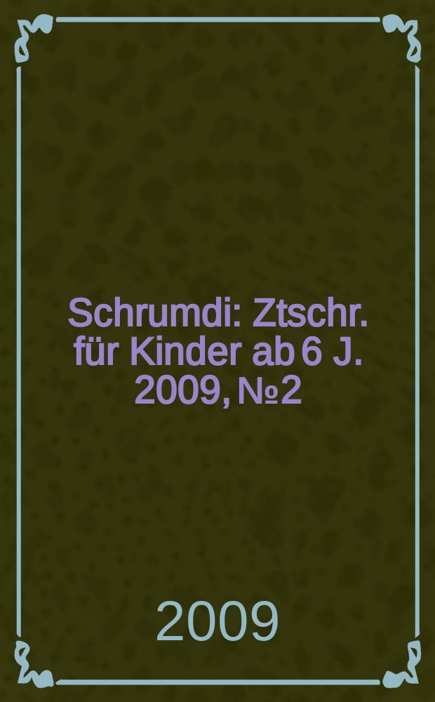 Schrumdi : Ztschr. für Kinder ab 6 J. 2009, № 2