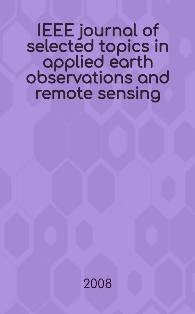 IEEE journal of selected topics in applied earth observations and remote sensing : a publication of the IEEE Geoscience and remote sensing society and the IEEE Committee on Earth observations. Vol. 1, № 3