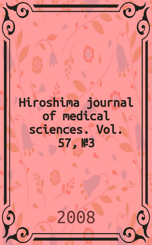 Hiroshima journal of medical sciences. Vol. 57, № 3/4