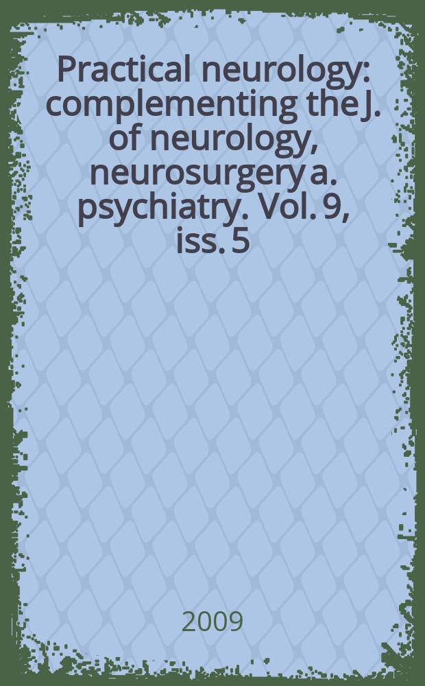 Practical neurology : complementing the J. of neurology, neurosurgery a. psychiatry. Vol. 9, iss. 5