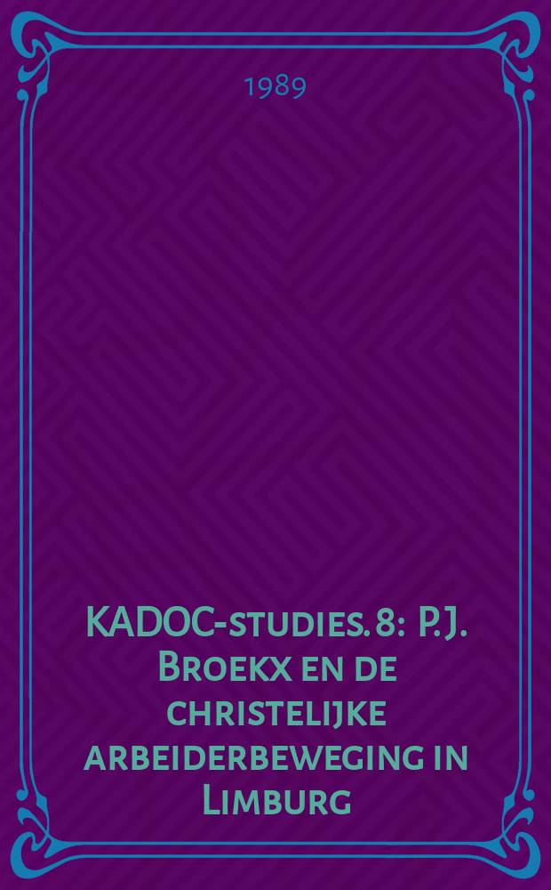 KADOC-studies. 8 : P. J. Broekx en de christelijke arbeiderbeweging in Limburg = П.Брукс в христианском рабочем движении в Лимбурге