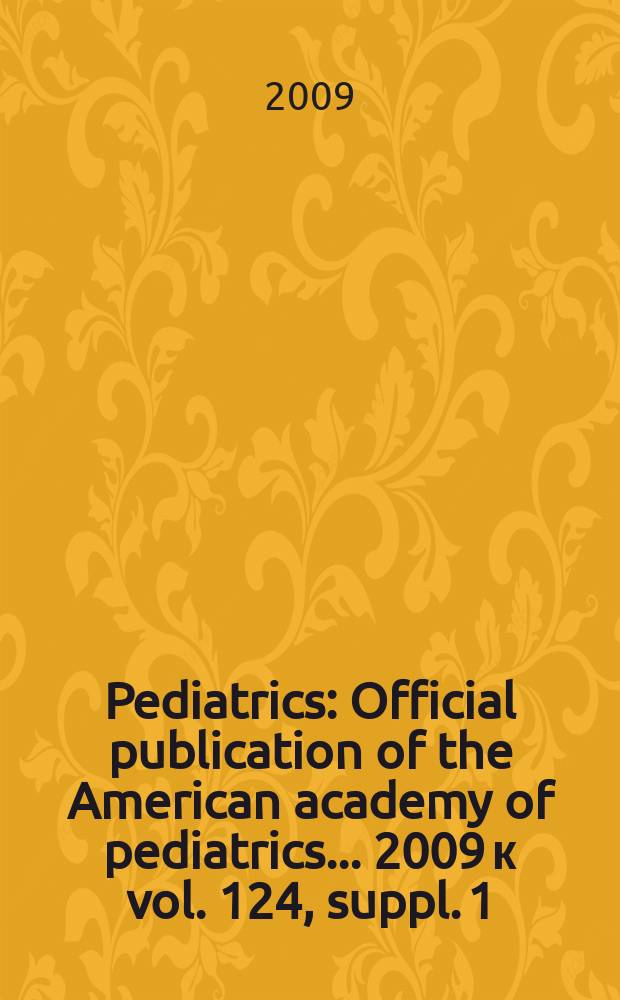 Pediatrics : Official publication of the American academy of pediatrics... 2009 к vol. 124, suppl. 1 : Issues and implications of screening, surveillance, and reporting of children's body mass index = Вопросы и значение скрининга, наблюдения и данных об индексе массы тела детей