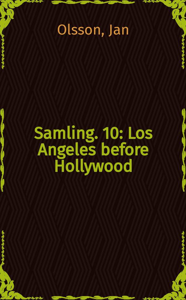 [Samling]. 10 : Los Angeles before Hollywood = Лос-Анджелес до Голливуда: журналистика и американские культурные фильмы 1905-1915
