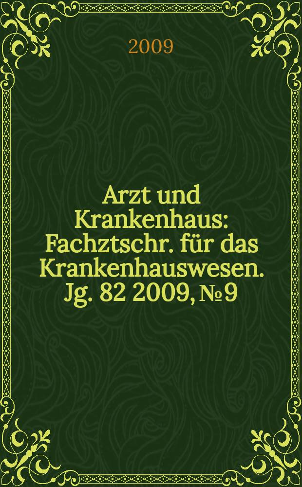 Arzt und Krankenhaus : Fachztschr. für das Krankenhauswesen. Jg. 82 2009, № 9
