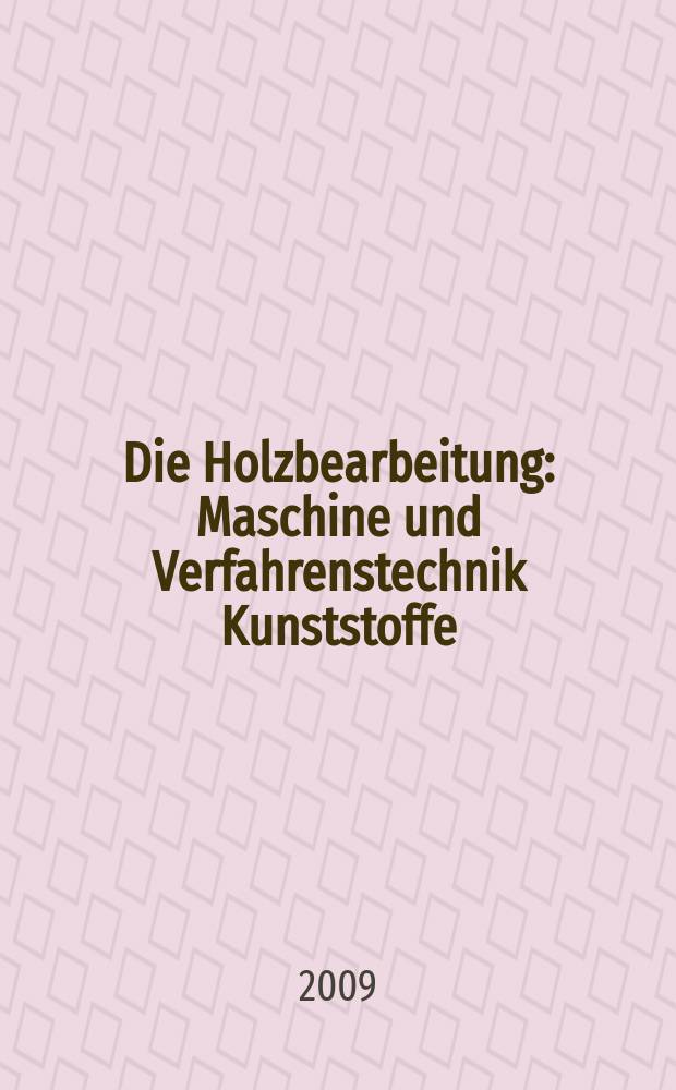 Die Holzbearbeitung : Maschine und Verfahrenstechnik Kunststoffe: Verarbeitung und Anwendung Kennziffer-Fachzeitschrift. Jg. 56 2009, № 9