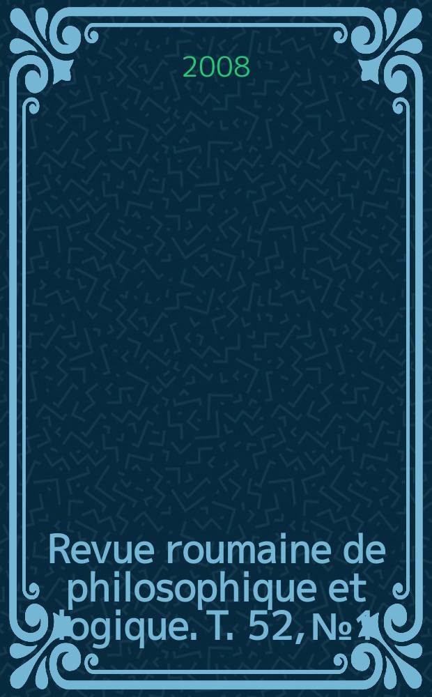 Revue roumaine de philosophique et logique. T. 52, № 1/2