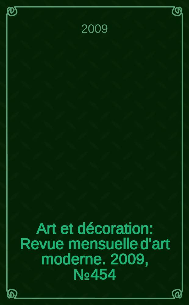 Art et d&eacute;coration : Revue mensuelle d'art moderne. 2009, № 454