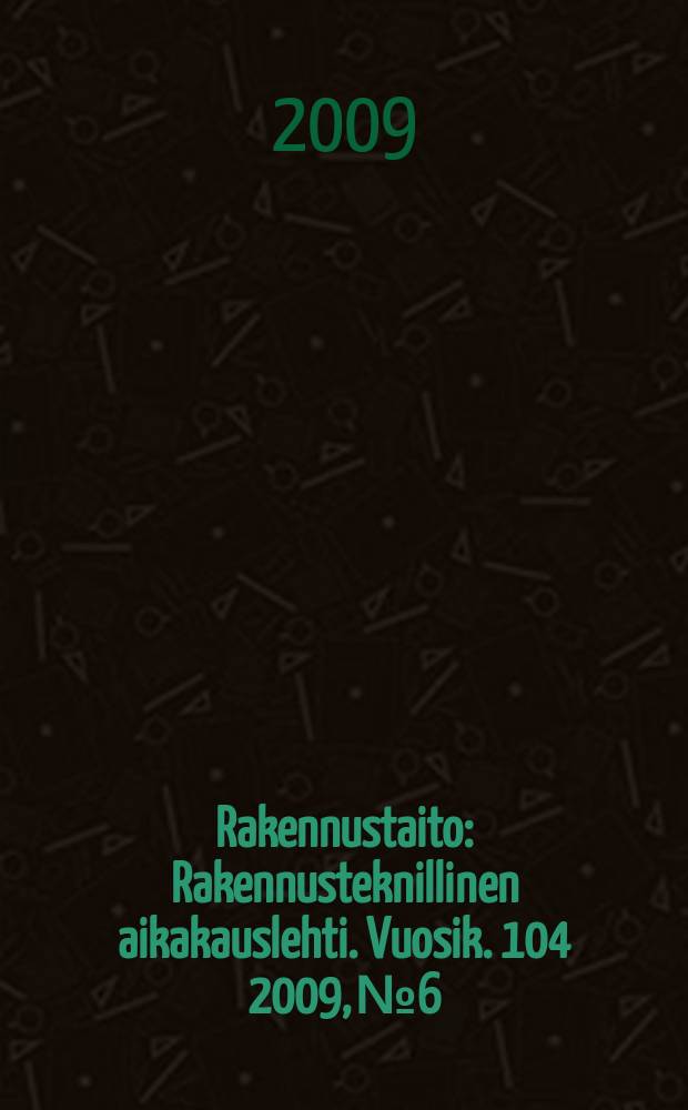 Rakennustaito : Rakennusteknillinen aikakauslehti. Vuosik. 104 2009, № 6