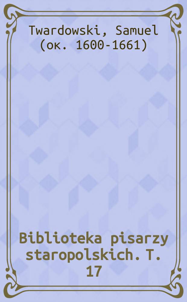 Biblioteka pisarzy staropolskich. T. 17 : Przeważna legacyja Krzysztofa Zbaraskiego od Zygmunta III do Sołtana Mustafy = "Преславное посольство Кшиштофа Збараского от Зигмунта III до Султана Мустафы".Рифмованая хроника польского поэта Самуэла Твардовского