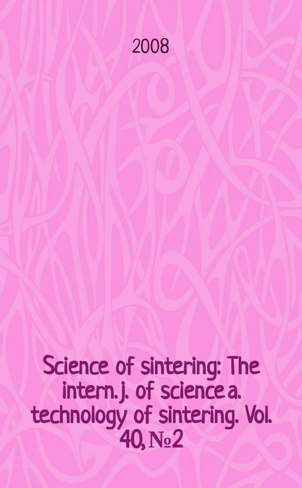 Science of sintering : The intern. j. of science a. technology of sintering. Vol. 40, № 2
