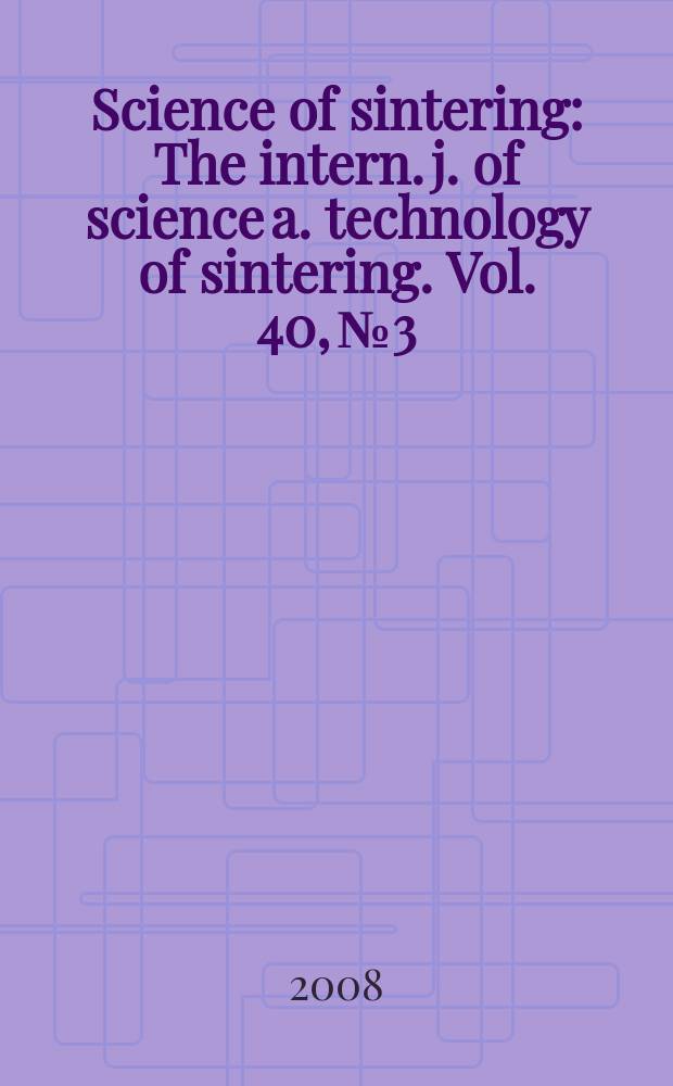 Science of sintering : The intern. j. of science a. technology of sintering. Vol. 40, № 3
