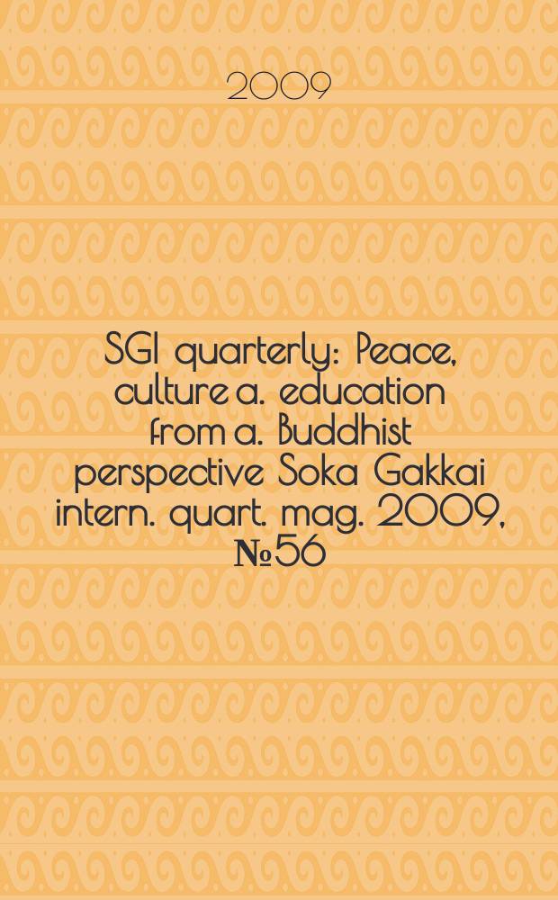SGI quarterly : Peace, culture a. education from a. Buddhist perspective Soka Gakkai intern. quart. mag. 2009, № 56