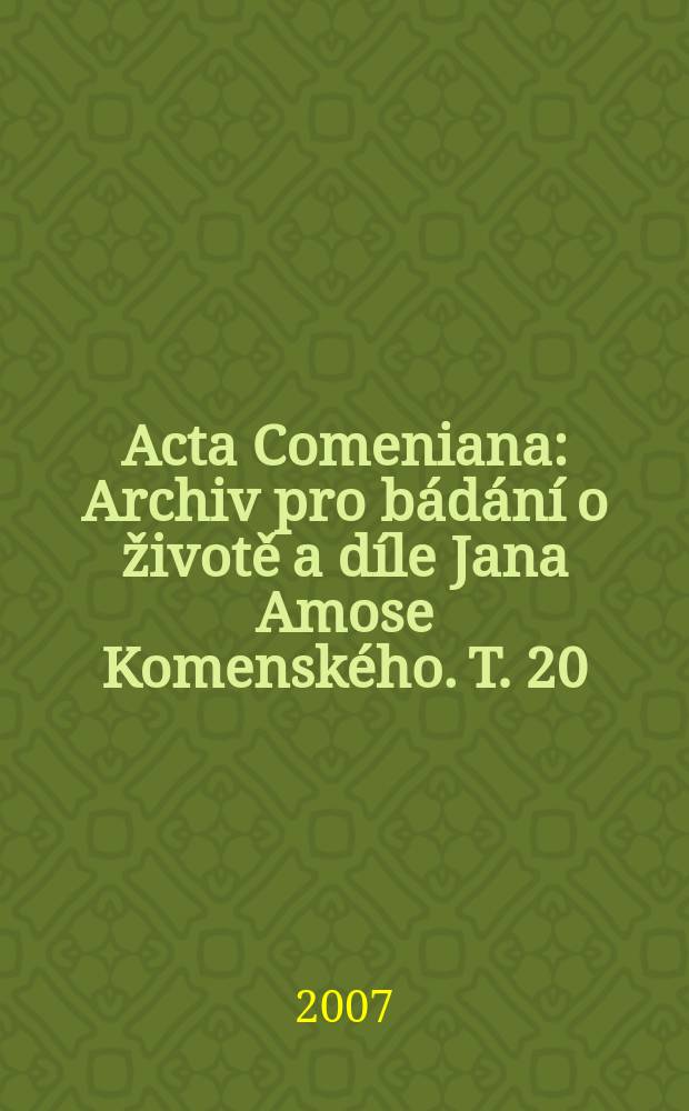 Acta Comeniana : Archiv pro bádání o životě a díle Jana Amose Komenského. T. 20/21 (44/45)