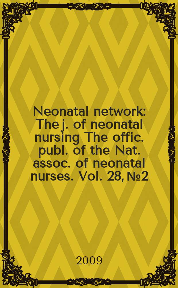 Neonatal network : The j. of neonatal nursing The offic. publ. of the Nat. assoc. of neonatal nurses. Vol. 28, № 2