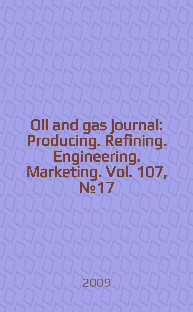 Oil and gas journal : Producing. Refining. Engineering. Marketing. Vol. 107, № 17