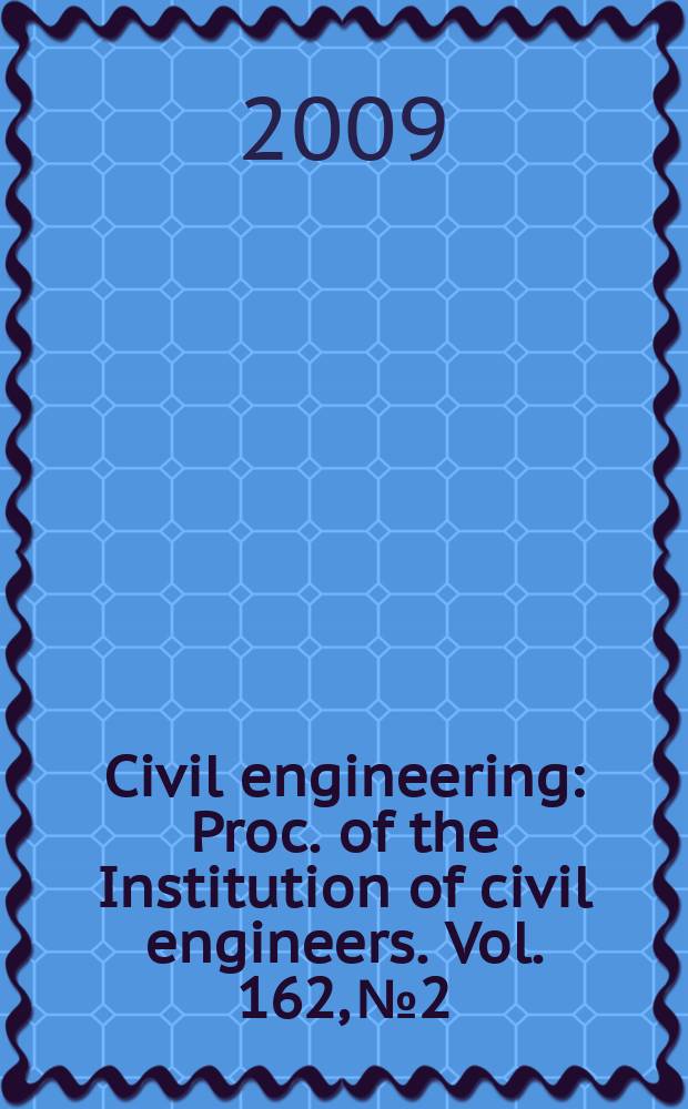 Civil engineering : Proc. of the Institution of civil engineers. Vol. 162, № 2