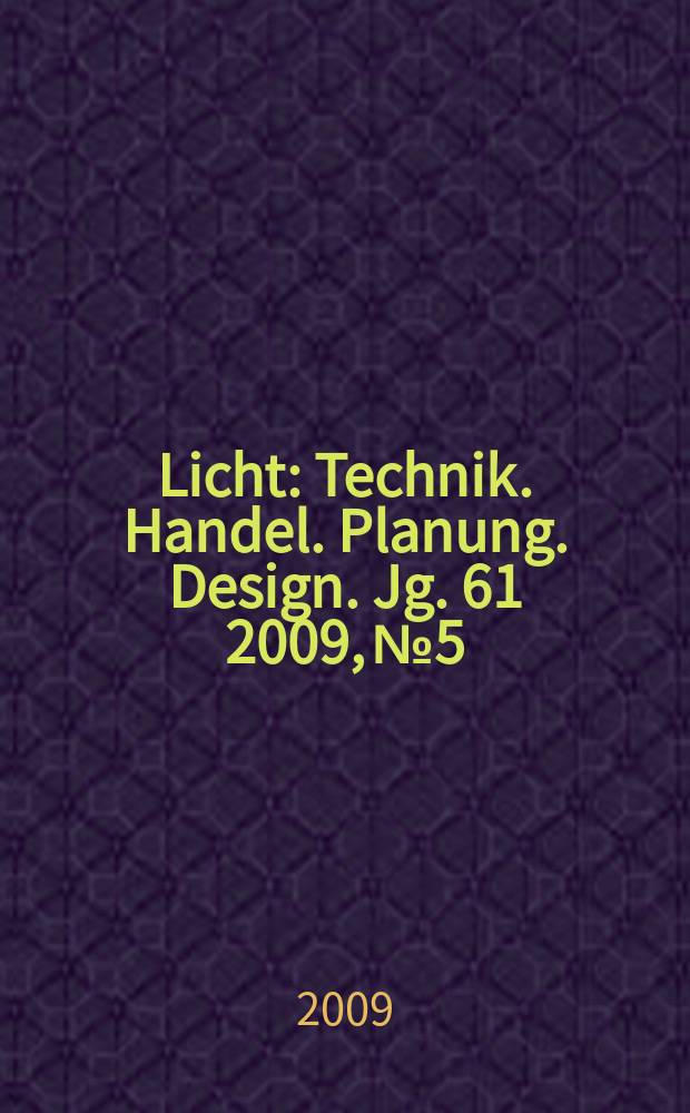 Licht : Technik. Handel. Planung. Design. Jg. 61 2009, № 5