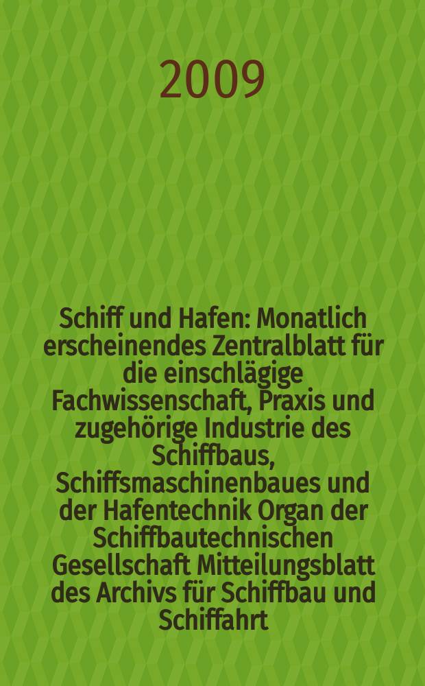 Schiff und Hafen : Monatlich erscheinendes Zentralblatt für die einschlägige Fachwissenschaft, Praxis und zugehörige Industrie des Schiffbaus, Schiffsmaschinenbaues und der Hafentechnik Organ der Schiffbautechnischen Gesellschaft Mitteilungsblatt des Archivs für Schiffbau und Schiffahrt. Jg. 61 2009, H. 5