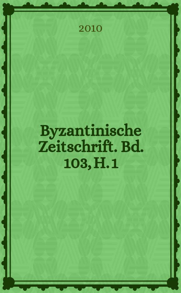 Byzantinische Zeitschrift. Bd. 103, H. 1