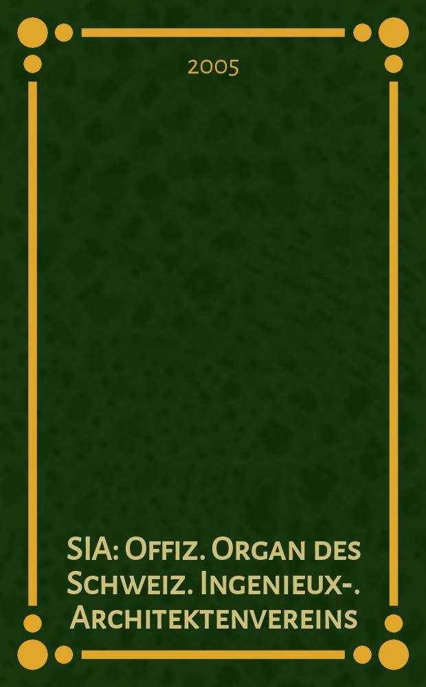 SIA : Offiz. Organ [des] Schweiz. Ingenieux -u. Architektenvereins (SIA), Ges. ehemaliger Studierender der ETH Zürich (GEP), Schweiz Vereinig. beratender Ingenieure (USIC). 2005, № 3