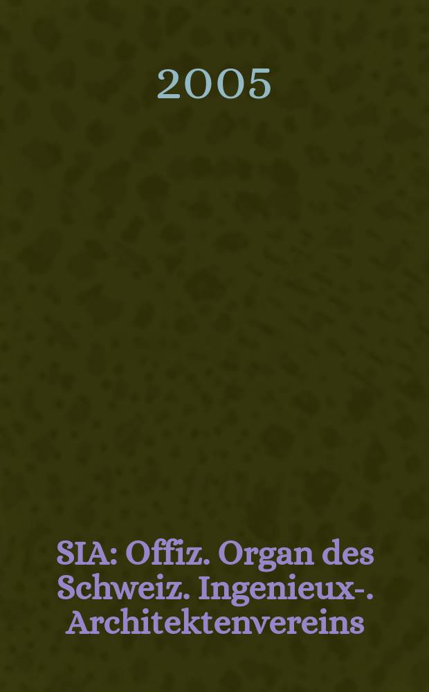 SIA : Offiz. Organ [des] Schweiz. Ingenieux -u. Architektenvereins (SIA), Ges. ehemaliger Studierender der ETH Zürich (GEP), Schweiz Vereinig. beratender Ingenieure (USIC). 2005, № 9