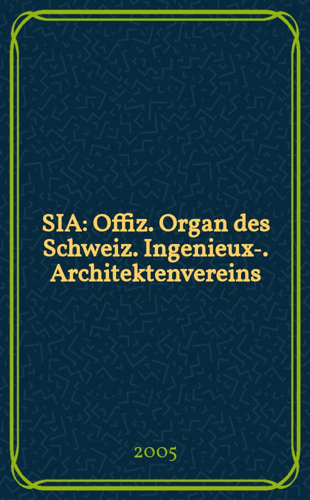 SIA : Offiz. Organ [des] Schweiz. Ingenieux -u. Architektenvereins (SIA), Ges. ehemaliger Studierender der ETH Z&uuml;rich (GEP), Schweiz Vereinig. beratender Ingenieure (USIC). 2005, № 12