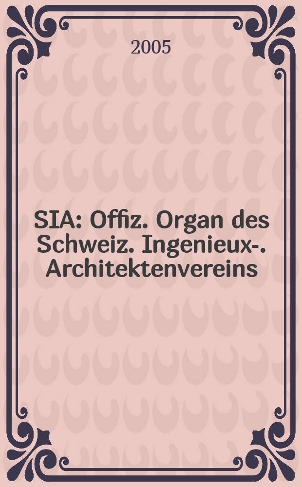 SIA : Offiz. Organ [des] Schweiz. Ingenieux -u. Architektenvereins (SIA), Ges. ehemaliger Studierender der ETH Zürich (GEP), Schweiz Vereinig. beratender Ingenieure (USIC). 2005, № 15
