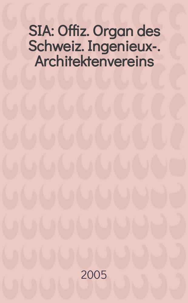 SIA : Offiz. Organ [des] Schweiz. Ingenieux -u. Architektenvereins (SIA), Ges. ehemaliger Studierender der ETH Zürich (GEP), Schweiz Vereinig. beratender Ingenieure (USIC). 2005, № 19