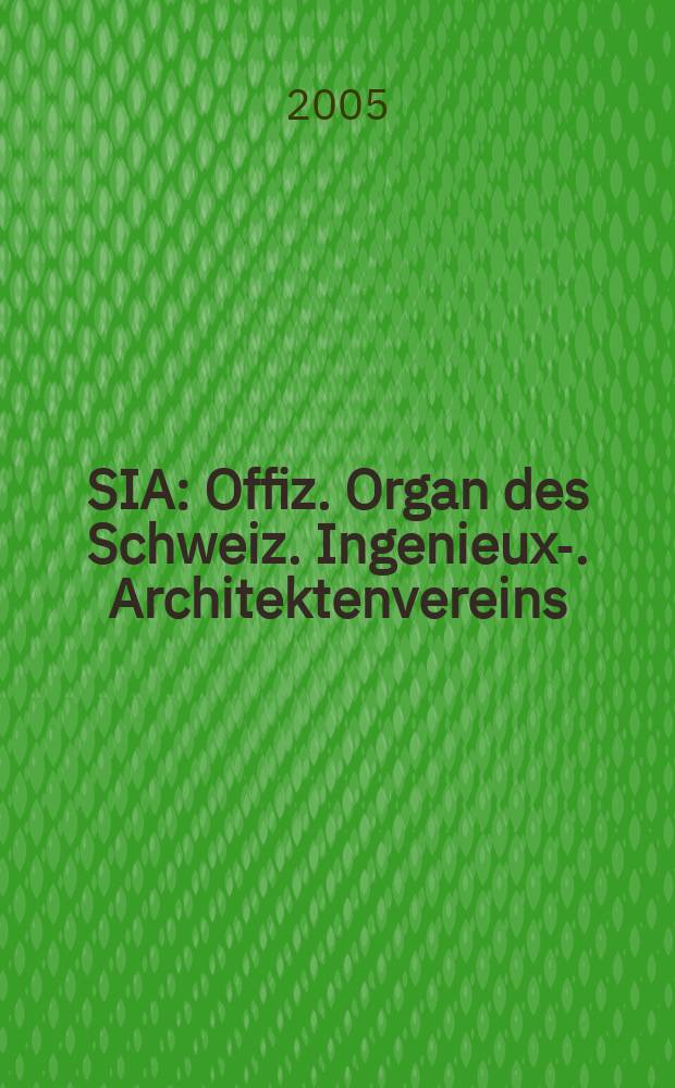 SIA : Offiz. Organ [des] Schweiz. Ingenieux -u. Architektenvereins (SIA), Ges. ehemaliger Studierender der ETH Z&uuml;rich (GEP), Schweiz Vereinig. beratender Ingenieure (USIC). 2005, № 21