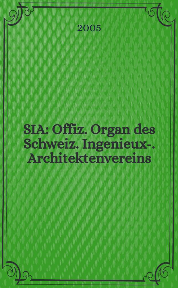 SIA : Offiz. Organ [des] Schweiz. Ingenieux -u. Architektenvereins (SIA), Ges. ehemaliger Studierender der ETH Zürich (GEP), Schweiz Vereinig. beratender Ingenieure (USIC). 2005, № 27