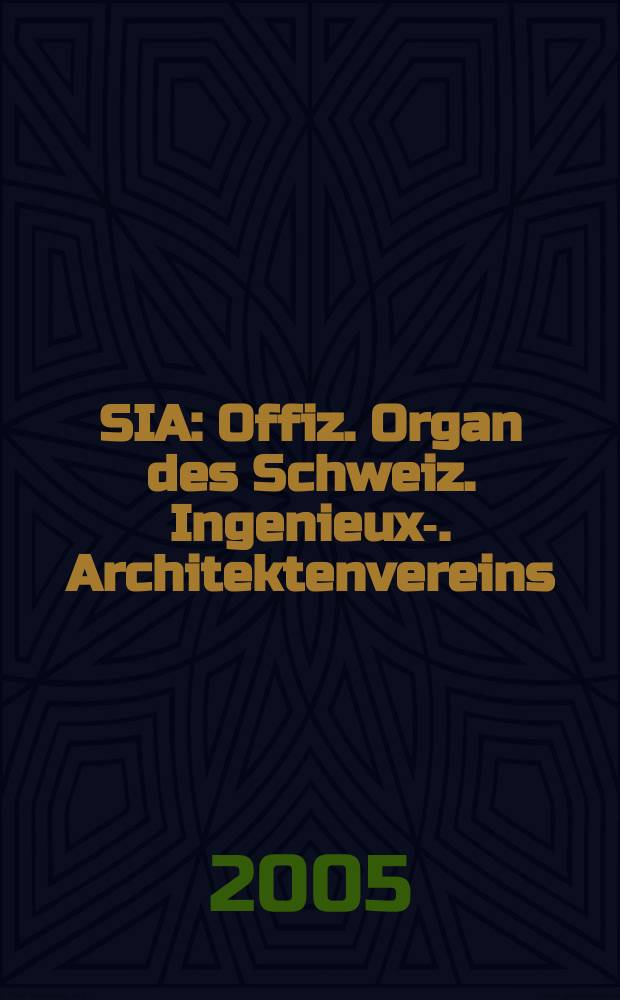 SIA : Offiz. Organ [des] Schweiz. Ingenieux -u. Architektenvereins (SIA), Ges. ehemaliger Studierender der ETH Zürich (GEP), Schweiz Vereinig. beratender Ingenieure (USIC). 2005, № 28