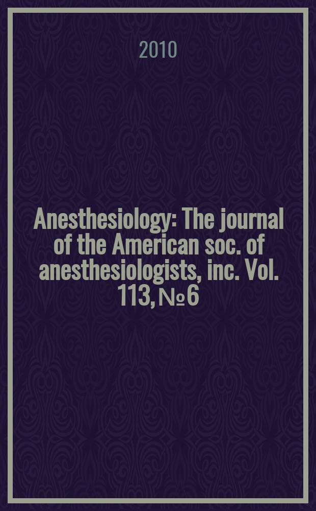 Anesthesiology : The journal of the American soc. of anesthesiologists, inc. Vol. 113, № 6