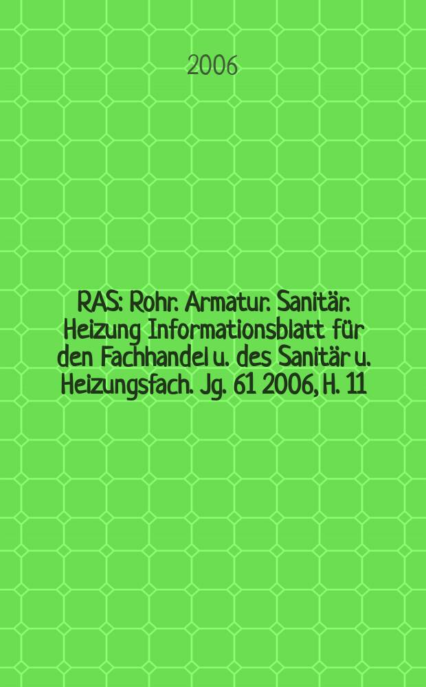 RAS : Rohr. Armatur. Sanitär. Heizung Informationsblatt für den Fachhandel u. des Sanitär u. Heizungsfach. Jg. 61 2006, H. 11