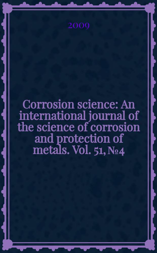 Corrosion science : An international journal of the science of corrosion and protection of metals. Vol. 51, № 4