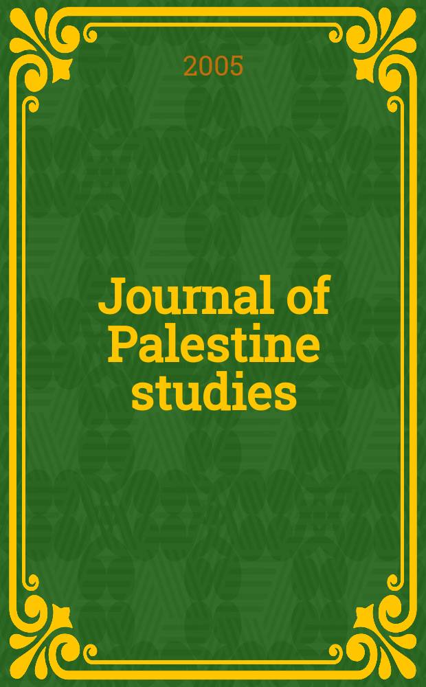 Journal of Palestine studies : A quarterly on Palestinian affairs and the Arab-Israeli conflict. Vol.34, №3(135)