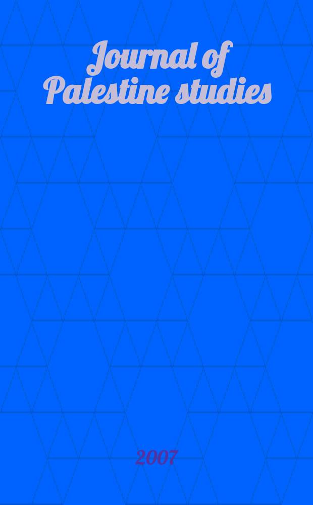 Journal of Palestine studies : A quarterly on Palestinian affairs and the Arab-Israeli conflict. Vol. 36, № 4(144)